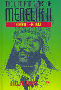 The Life and Times of Menelik II: Ethiopia 1844-1913